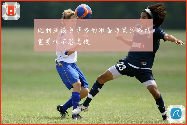 比利亚谈贡萨洛的准备与莫拉塔的重要性不容忽视