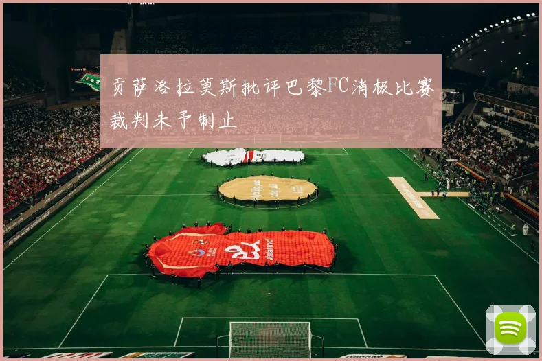 贡萨洛拉莫斯批评巴黎FC消极比赛裁判未予制止